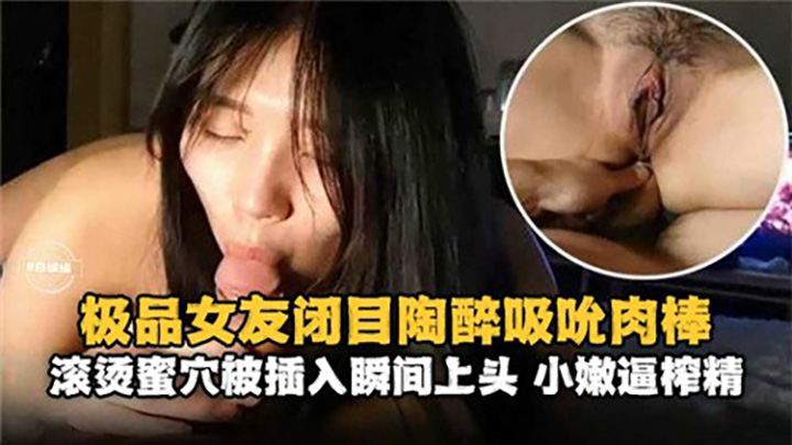 极品女友闭目陶醉吸吮肉棒